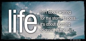 Life is about learning to dance in the rain