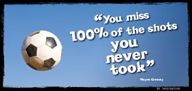 You miss 100% of the shots you never took