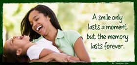 A Smile lasts a moment but a memory lasts forever